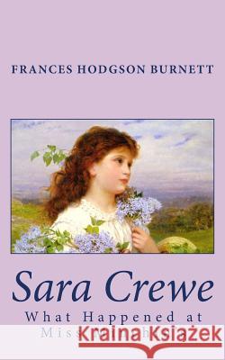 Sara Crewe: What Happened at Miss Minchin's Frances Hodgson Burnett 9781463598150 Createspace