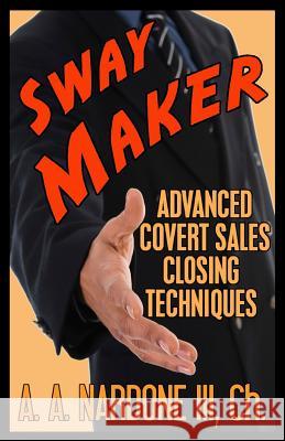 Sway Maker: Advanced Covert Sales Closing Techniques Nardone, Chloe Ann 9781463598440 Createspace