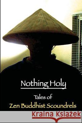 Nothing Holy: Tales of Zen Buddhist Scoundrels Mel C. Thompson 9781463600464 Createspace