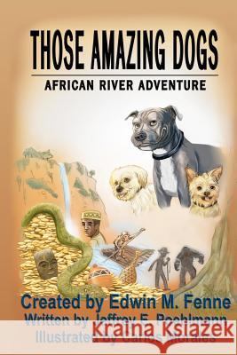 Those Amazing Dogs: African River Adventure Edwin M. Fenne Jeffrey E. Poehlmann Carlos Morales 9781463601300 Createspace