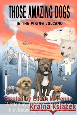 Those Amazing Dogs Book Two: In the Viking Volcano: Book Two of the Those Amazing Dogs Series Edwin M. Fenne Jeffrey E. Poehlmann Carlos Morales 9781463601331 Createspace