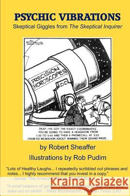 Psychic Vibrations: Skeptical Giggles from the Skeptical Inquirer Robert Sheaffer Rob Pudim 9781463601577 Createspace