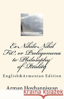 Ex Nihilo Nihil Fit?, or Prolegomena to Philosophy of Reality: English&Armenian Edition Hovhannisyan, Arman 9781463601720 Createspace