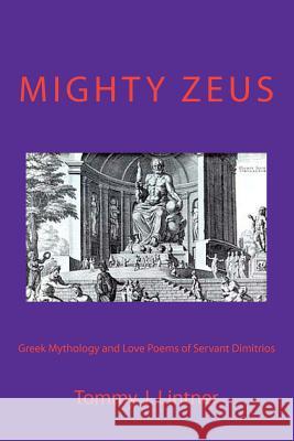 Mighty Zeus: Greek Mythology and Love Poems of Servant Dimitrios Tommy Joe Lintner 9781463601744