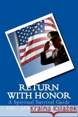 Return with Honor: A Spiritual Survival Guide Dr James E. Martin 9781463601751 Createspace