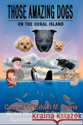 Those Amazing Dogs: On the Coral Island: Book Five of the Those Amazing Dogs Series Edwin M. Fenne Jeffrey E. Poehlmann Carlos Morales 9781463601935 Createspace