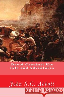 David Crockett His Life and Adventures John S. C. Abbott 9781463602949 Createspace
