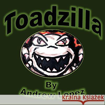 Toadzilla Andrew D. Lopez Luis A. Lope 9781463604394 Createspace