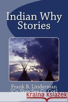 Indian Why Stories Frank B. Linderman Co Skee See Co Cot 9781463604769 Createspace