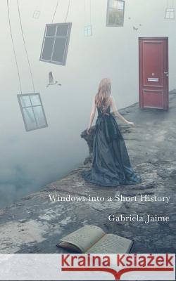Windows into a Short History Jaime, Gabriela 9781463605896 Createspace