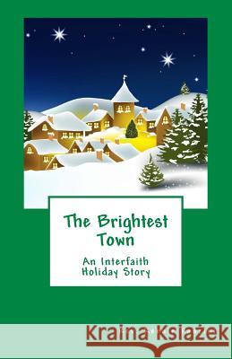 The Brightest Town: An Interfaith Holiday Story Rev Reenie Panzini 9781463606701 Createspace