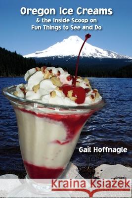 Oregon Ice Creams and the Inside Scoop on Fun Things To See and Do Kelly Phd, Jill 9781463606947 Createspace