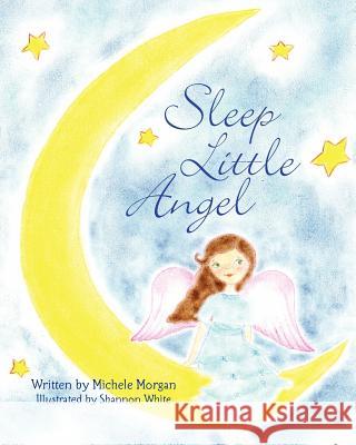 Sleep Little Angel Michele Morgan Shannon White 9781463607128 Createspace