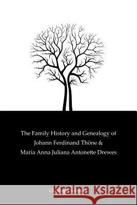 The Family History And Genealogy of Johann Ferdinand Thöne and Maria Anna Juliana Antonette Drewes Bartneck, Christoph 9781463607883 Createspace