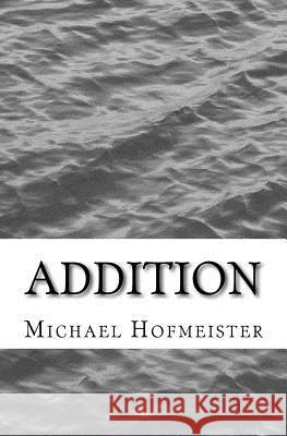 Addition Michael Hofmeister 9781463608125 Createspace