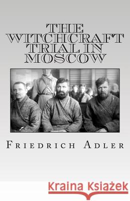The Witchcraft Trial in Moscow Friedrich Adler 9781463609986 Createspace