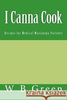 I Canna Cook: Recipes for Medical Marijuana Patients W. R. Green 9781463617646 Createspace