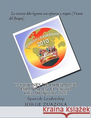 Lecciones de liderazgo español en el éxito del Mundial 2010: Spanish Leadership Zuazola, Jorge 9781463617912 Createspace