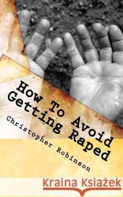 How To Avoid Getting Raped Robinson, Christopher 9781463618964