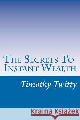 The Secrets To Instant Wealth Twitty, Timothy L. 9781463620127 Createspace