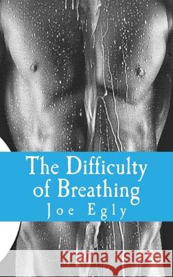 The Difficulty of Breathing: A simply complex story Egly, Joe 9781463620547 Createspace