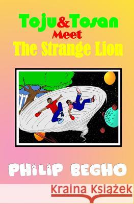 Toju & Tosan Meet the Strange Lion: Bible Land Series Philip Begho 9781463621025 Createspace