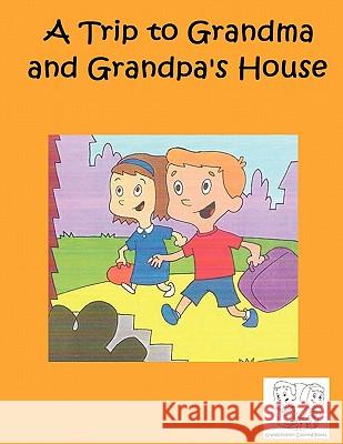 A Trip to Grandma and Grandpa's House Bruce Goldwell Adam Koford 9781463622220