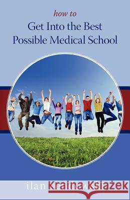 How to Get Into the Best Possible Medical School Ilan Sendowski 9781463623654 Createspace