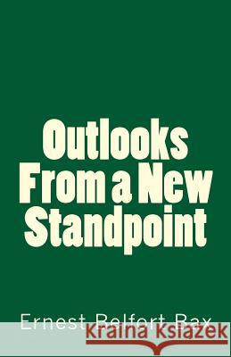 Outlooks from a New Standpoint Ernest Belfort Bax 9781463625870