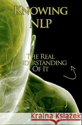 Knowing NLP: The Real Understanding of it Elston, Terry 9781463626068 Createspace