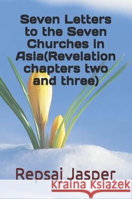 Seven Letters to the Seven Churches in Asia(Revelation chapters two and three) Jasper, Repsaj 9781463626105 Createspace