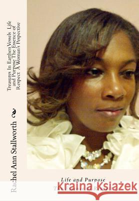 Treasures in Earthen Vessels Life and Purpose: The Essence of Respect A Woman's Perspective Stallworth, Rachel Ann 9781463626983 Createspace
