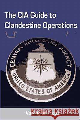 The CIA Guide to Clandestine Operations Varangian Press 9781463627157 Createspace