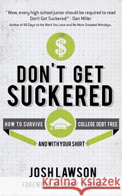 Don't Get Suckered: How to Survive College Debt Free...and with Your Shirt Josh Lawson 9781463627829