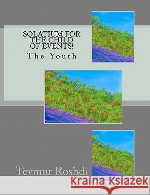 Solatium for The Child of Events!: The Youth Roshdi, Teymur 9781463627867 Createspace