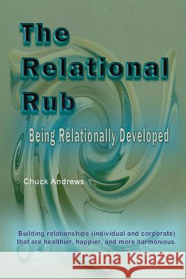 The Relational Rub: Being Relationally Developed Chuck Andrews 9781463627980