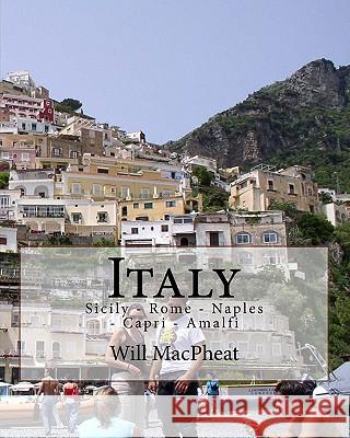 Italy: Sicily - Rome - Naples - Capri - Amalfi Will Macpheat 9781463628093 Createspace