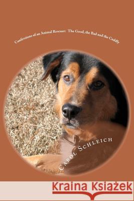 Confessions of an Animal Rescuer - The Good, the Bad and the Cuddly Carol Schleich 9781463629991