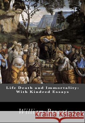 Life Death and Immortality: With Kindred Essays William M. Bryant 9781463636517