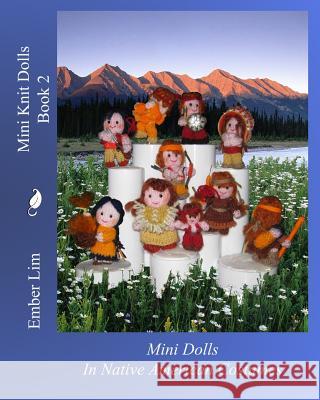 Mini Knit Dolls Book 2: Mini Knitted Dolls In Native American Costumes Lim, Ember 9781463636838 Createspace