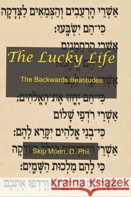 The Lucky Life: The Backwards Beatitudes Skip Moen 9781463639389