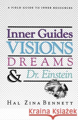 Inner Guides Visions Dreams and Dr. Einstein: A Field Guide to Inner Resources. Hal Zina Bennet 9781463640262 Createspace