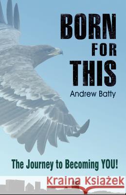 Born for This: The Journey to Becoming You Andrew Batty 9781463641795