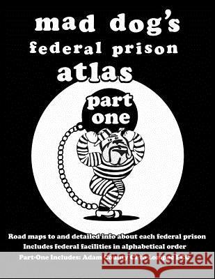 Mad Dog's Federal Prison Atlas Part One Dan M. Allen 9781463644314 Createspace