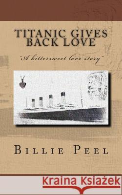 Titanic Gives Back Love Billie Peel 9781463645557