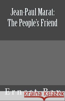 Jean-Paul Marat: The People's Friend Ernest Belfort Bax 9781463646394