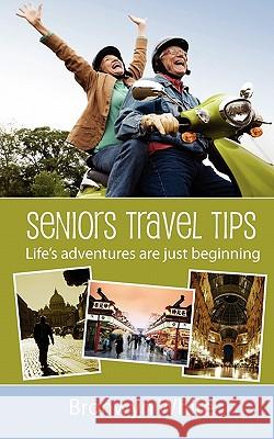 Seniors Travel Tips: Make the most of your senior status in your travels. Get the best deals, discounts and be your own travel agent. White, Bronwyn Jane 9781463646752