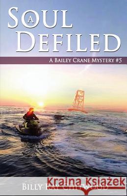 A Soul Defiled: A Bailey Crane Mystery Billy Ray Chitwood 9781463646806 Createspace