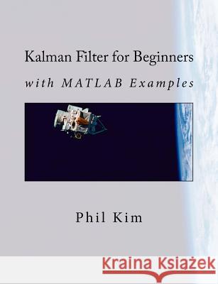 Kalman Filter for Beginners: with MATLAB Examples Huh, Lynn 9781463648350 Createspace