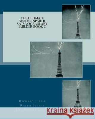 The Ultimate and Nonpareil SAT Vocabulary Builder Book C Richard Lillie Ralph Becker Dr Robert Lillie 9781463651947 Createspace